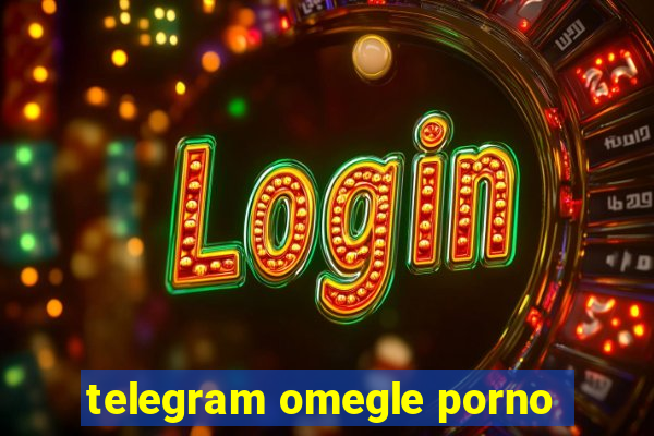 telegram omegle porno